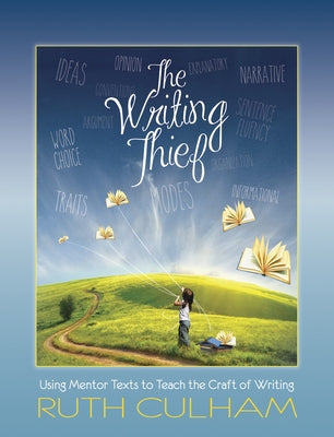 Writing Thief: Using Mentor Texts to Teach the Craft of Writing by Culham, Ruth
