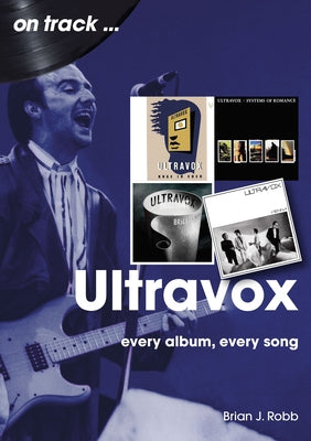 Ultravox: Every Album, Every Song by Robb, Brian J.