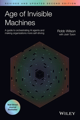 Age of Invisible Machines: A Guide to Orchestrating AI Agents and Making Organizations More Self-Driving, Revised and Updated by Wilson, Robb
