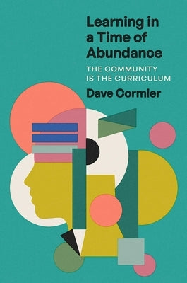Learning in a Time of Abundance: The Community Is the Curriculum by Cormier, Dave