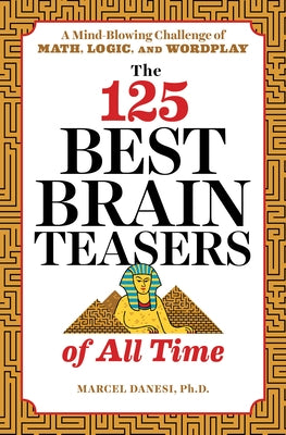 The 125 Best Brain Teasers of All Time: A Mind-Blowing Challenge of Math, Logic, and Wordplay by Danesi, Marcel