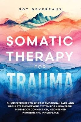 Somatic Therapy for Trauma: Quick Exercises to Release Emotional Pain, and Regulate the Nervous System for a Powerful Mind-Body Connection, Height by Devereaux, Joy