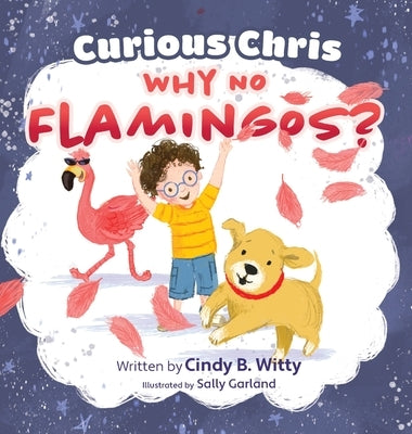 Curious Chris - Why No Flamingos? by Witty, Cindy B.