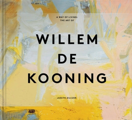 A Way of Living: The Art of Willem de Kooning by Zilczer, Judith