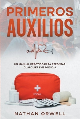 Primeros Auxilios: Un manual práctico para afrontar cualquier emergencia by Orwell, Nathan