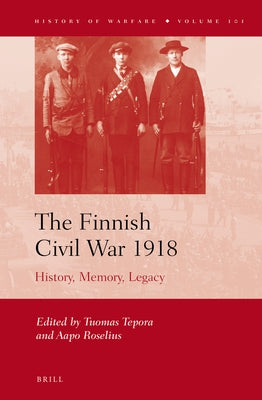 The Finnish Civil War 1918: History, Memory, Legacy by Tepora, Tuomas