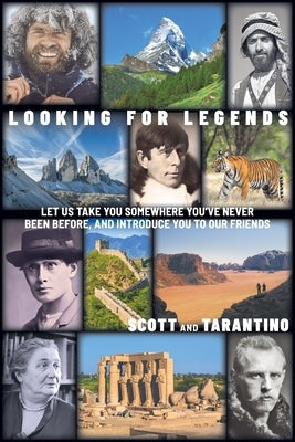 Looking for Legends: Let Us Take You Somewhere You've Never Been Before, and Introduce You to Our Friends by Scott