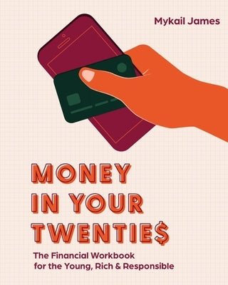 Money in Your Twenties: The Financial Workbook for the Young, Rich & Responsible by James, Mykail