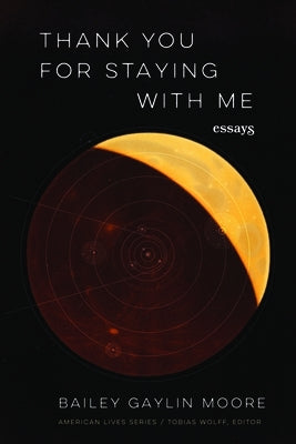 Thank You for Staying with Me: Essays by Moore, Bailey Gaylin