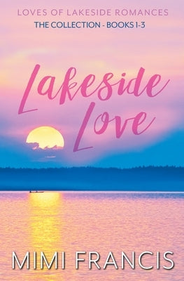 Lakeside Love: The Collection Books 1-3 by Francis, Mimi