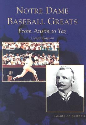 Notre Dame Baseball Greats: From Anson to Yaz by Gagnon, Cappy
