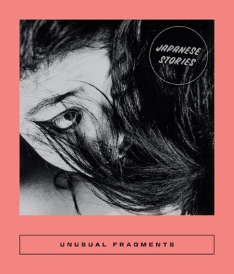 Unusual Fragments: 20th Century Japanese Fiction by Coolidge, Sarah