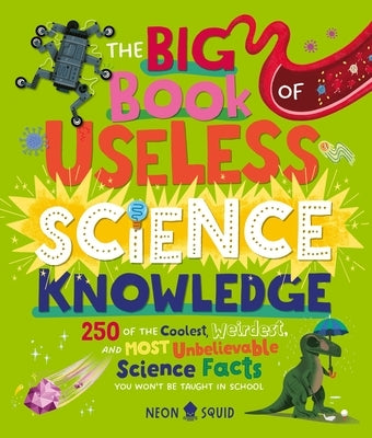 The Big Book of Useless Science Knowledge: 250 of the Coolest, Weirdest, and Most Unbelievable Science Facts You Won't Be Taught in School by Li, Hannah