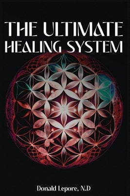 The Ultimate Healing System by Lepore N. D., Donald