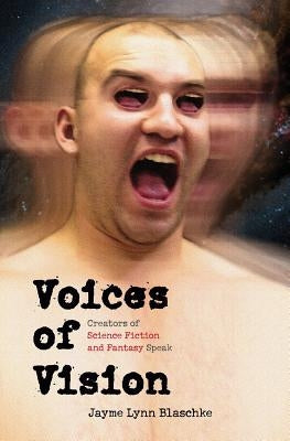 Voices of Vision: Creators of Science Fiction and Fantasy Speak by Blaschke, Jayme Lynn