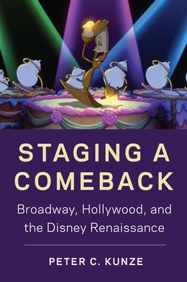 Staging a Comeback: Broadway, Hollywood, and the Disney Renaissance by Kunze, Peter C.