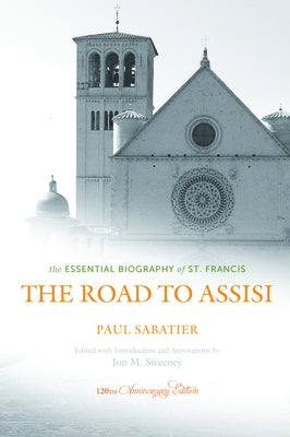 The Road to Assisi: The Essential Biography of St. Francis - 120th Anniversary Edition by Sabatier, Paul