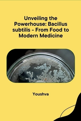 Unveiling the Powerhouse: Bacillus subtilis - From Food to Modern Medicine by Yousshva