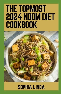 The Topmost 2024 Noom Diet Cookbook: Fat-Busting Recipes For Weight Watchers Smartpoints, Rapid Fat Loss, Improve Your Physical Health, Stay Fit And T by Linda, Sophia