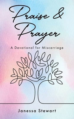 Praise and Prayer: A Devotional for Miscarriage by Stewart, Janessa