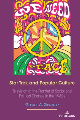 Star Trek and Popular Culture: Television at the Frontier of Social and Political Change in the 1960s by Gonzalez, George