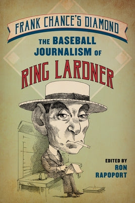 Frank Chance's Diamond: The Baseball Journalism of Ring Lardner by Rapoport, Ron