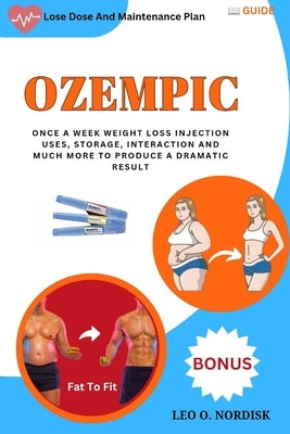 Ozempic: Once a Week Weight Loss Injection Uses, Storage, Interaction and Much More to Produce a Dramatic Result by O. Nordisk, Leo