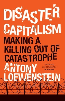Disaster Capitalism: Making a Killing Out of Catastrophe by Loewenstein, Antony