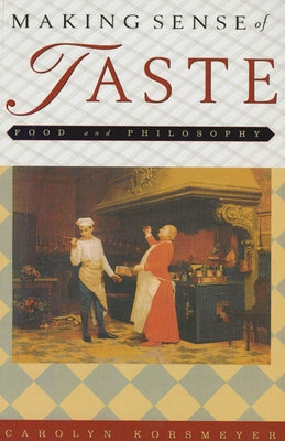 Making Sense of Taste: Food & Philosophy by Korsmeyer, Carolyn