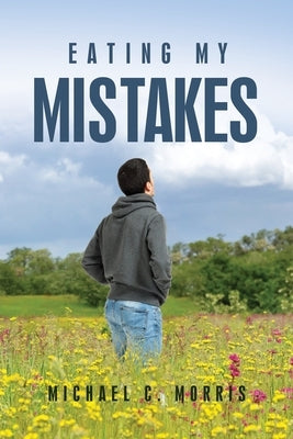 Eating My Mistakes by Morris, Michael C.