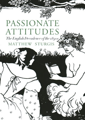 Passionate Attitudes: The English Decadence of the 1890s by Sturgis, Matthew
