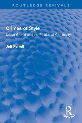 Crimes of Style: Urban Graffiti and the Politics of Criminality by Ferrell, Jeff