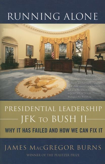 Running Alone: Presidential Leadership from JFK to Bush II by Burns, James MacGregor