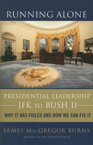 Running Alone: Presidential Leadership from JFK to Bush II by Burns, James MacGregor