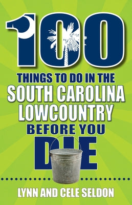 100 Things to Do in the South Carolina Lowcountry Before You Die by Seldon, Lynn