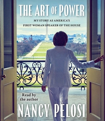 The Art of Power: My Story as America's First Woman Speaker of the House by Pelosi, Nancy