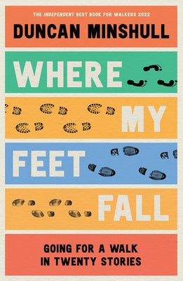 Where My Feet Fall: Going for a Walk in Twenty Stories by Minshull, Duncan