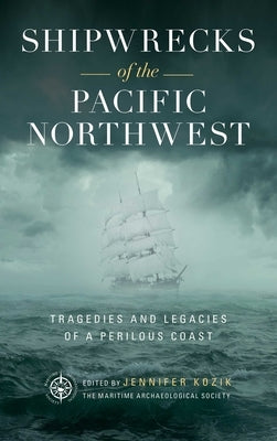 Shipwrecks of the Pacific Northwest: Tragedies and Legacies of a Perilous Coast by Maritime Archaeological Society