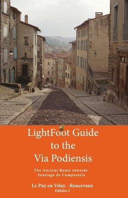 Lightfoot Guide to the via Podiensis - Le Puy en Velay to Roncevaux by Meya, Angelynn