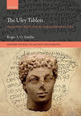 The Uley Tablets: Roman Curse Tablets from the Temple of Mercury at Uley by Tomlin, Roger S. O.