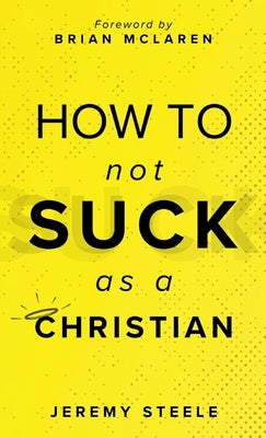 How to Not Suck as a Christian by Steele, Jeremy