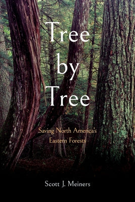 Tree by Tree: Saving North America's Eastern Forests by Meiners, Scott J.