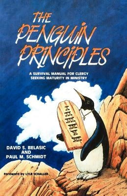 The Penguin Principles: A Survival Manual For Clergy Seeking Maturity In Ministry by Belasic, David S.