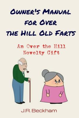 Owner's Manual for Over the Hill Old Farts: An Over the Hill Novelty Gift by Beckham, J. R.