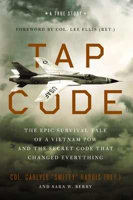 Tap Code: The Epic Survival Tale of a Vietnam POW and the Secret Code That Changed Everything by Harris, Carlyle S.