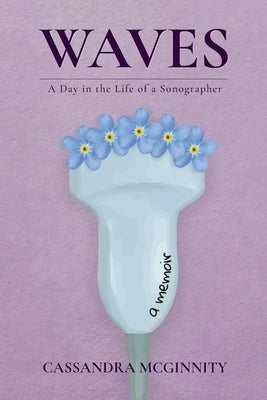 Waves: A Day in the Life of a Sonographer by McGinnity, Cassandra