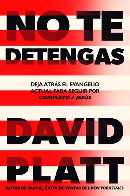 No Te Detengas: Deja Atrás El Evangelio Actual Para Seguir Por Completo a Jesús by Platt, David
