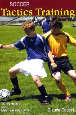 Soccer Tactics Training: 160 Exercises and Match Related Forms by Doucet, Claude
