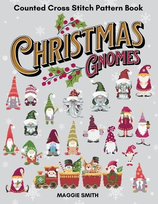 Christmas Gnomes: Counted Cross Stitch Pattern Book by Smith, Maggie