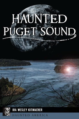 Haunted Puget Sound by Kitmacher, Ira Wesley